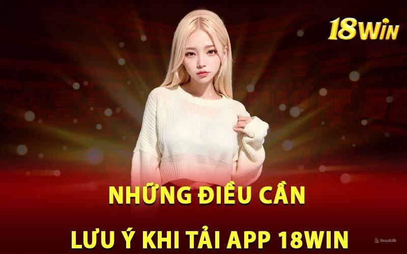 Những lưu ý khi tải app 18Win